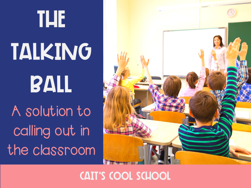 Students raising their hands in a classroom while teacher looks out. Text reads The Talking Ball: A solution to calling out in the classroom.